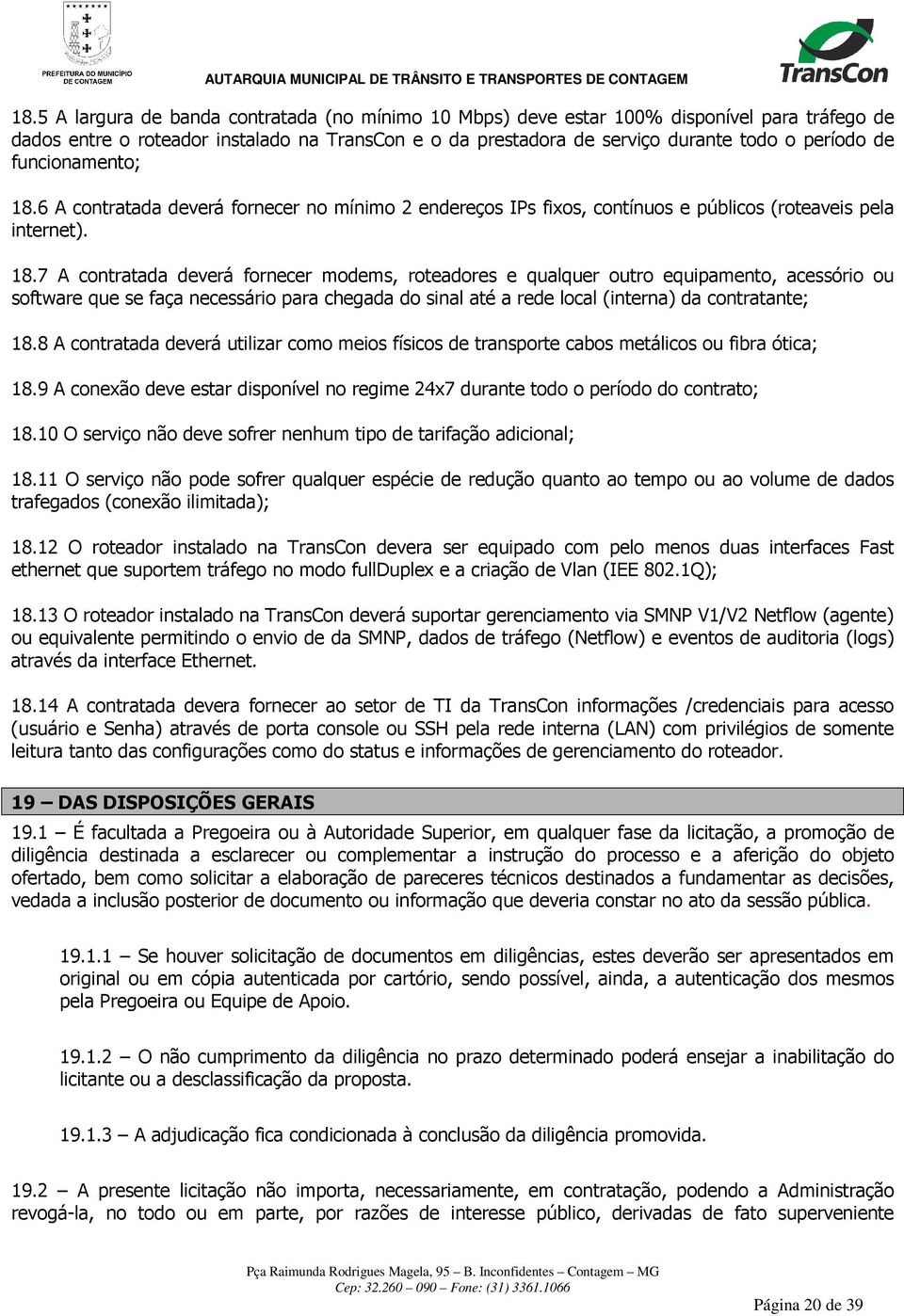 6 A contratada deverá fornecer no mínimo 2 endereços IPs fixos, contínuos e públicos (roteaveis pela internet). 18.