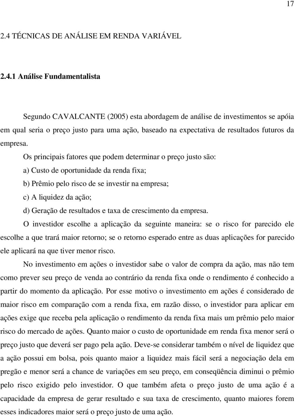 1 Análise Fundamentalista Segundo CAVALCANTE (2005) esta abordagem de análise de investimentos se apóia em qual seria o preço justo para uma ação, baseado na expectativa de resultados futuros da