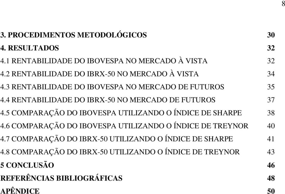 4 RENTABILIDADE DO IBRX-50 NO MERCADO DE FUTUROS 37 4.5 COMPARAÇÃO DO IBOVESPA UTILIZANDO O ÍNDICE DE SHARPE 38 4.