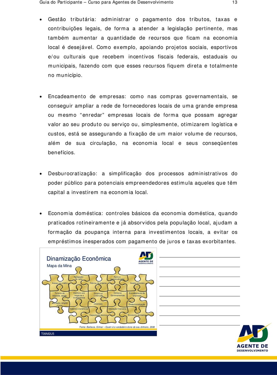 Como exemplo, apoiando projetos sociais, esportivos e/ou culturais que recebem incentivos fiscais federais, estaduais ou municipais, fazendo com que esses recursos fiquem direta e totalmente no