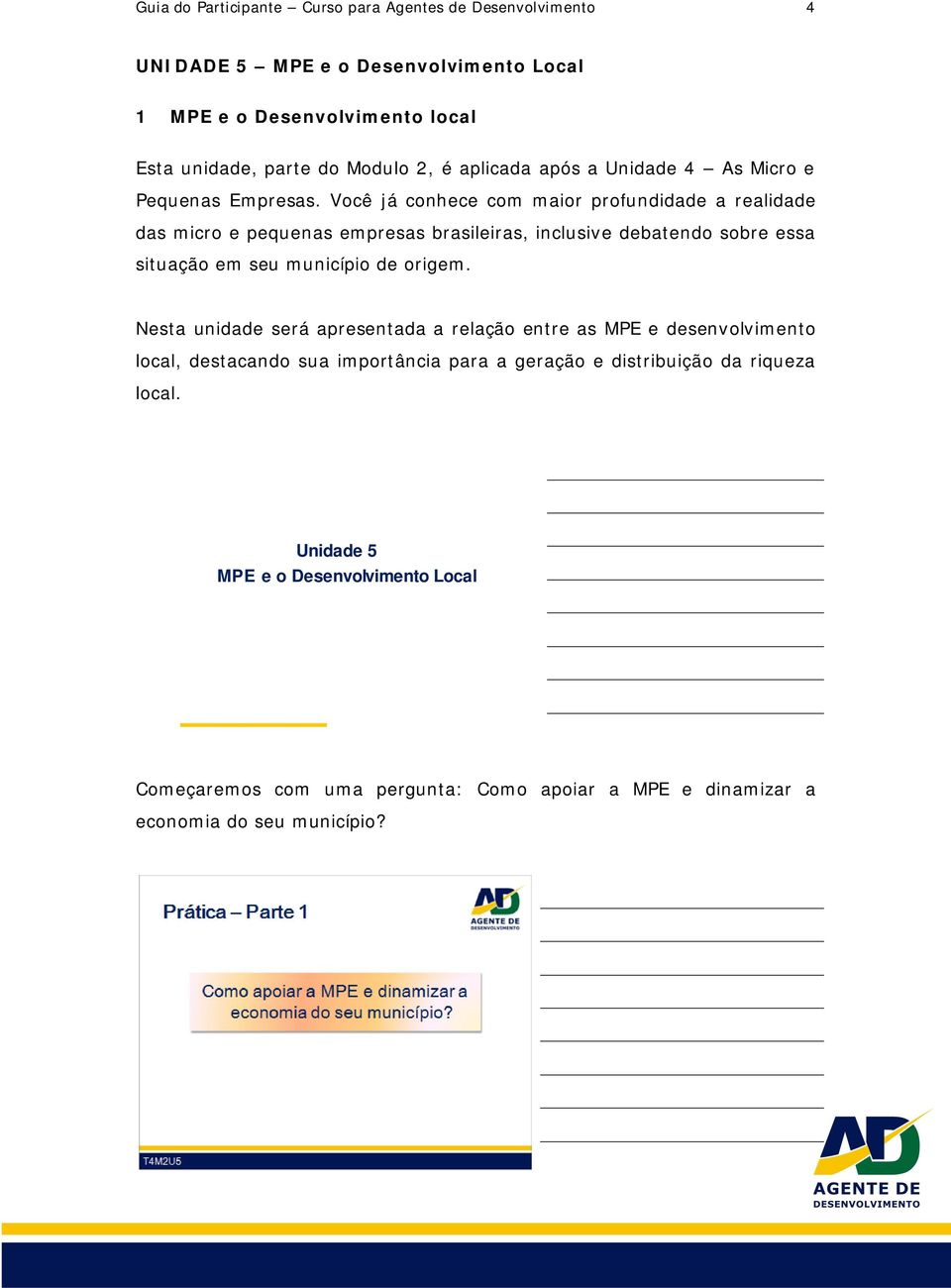 Você já conhece com maior profundidade a realidade das micro e pequenas empresas brasileiras, inclusive debatendo sobre essa situação em seu município de origem.