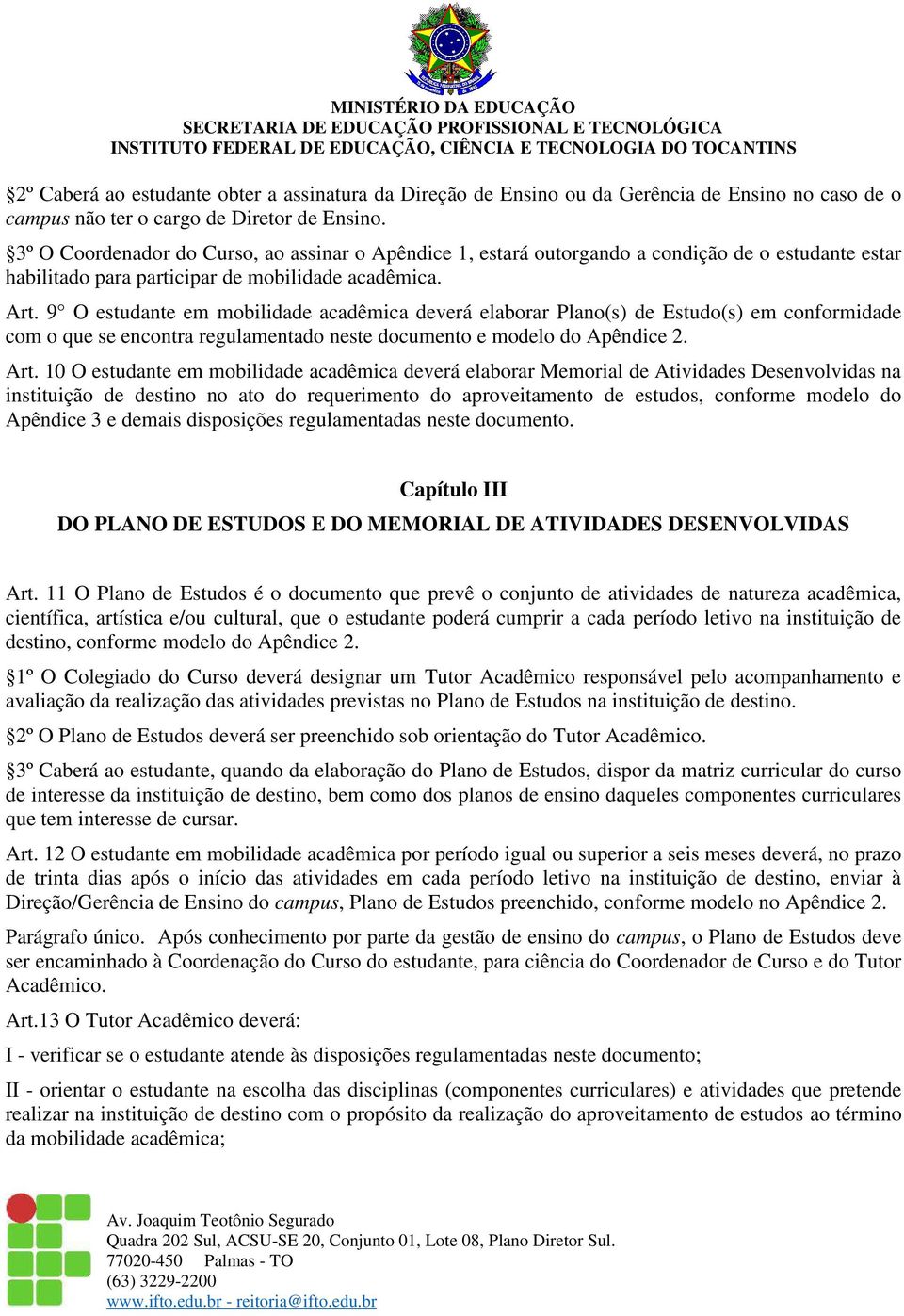 9 O estudante em mobilidade acadêmica deverá elaborar Plano(s) de Estudo(s) em conformidade com o que se encontra regulamentado neste documento e modelo do Apêndice 2. Art.