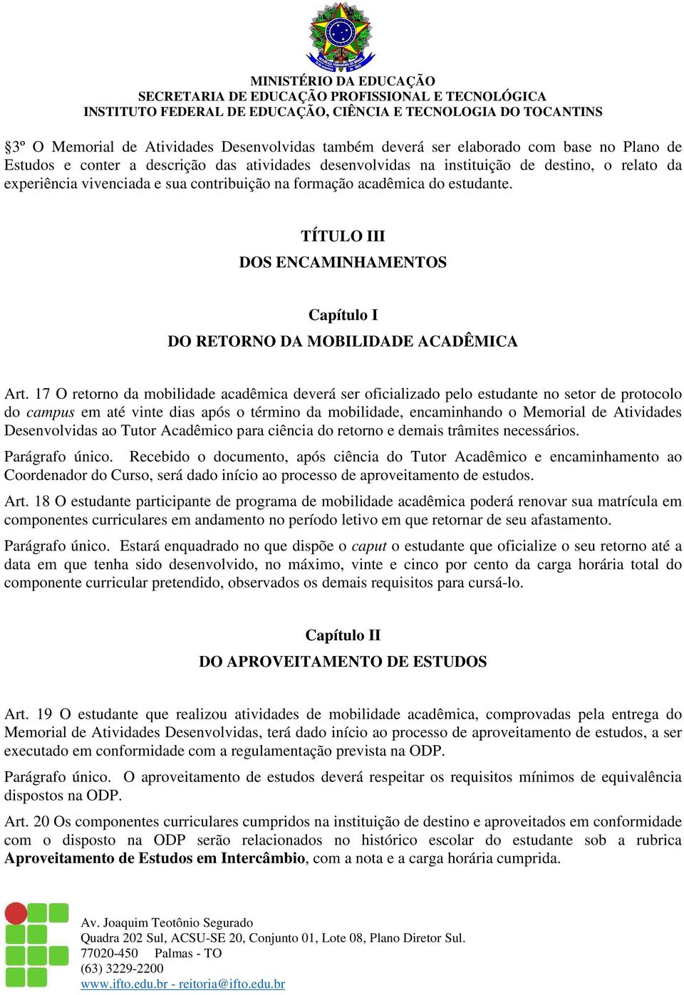 17 O retorno da mobilidade acadêmica deverá ser oficializado pelo estudante no setor de protocolo do campus em até vinte dias após o término da mobilidade, encaminhando o Memorial de Atividades