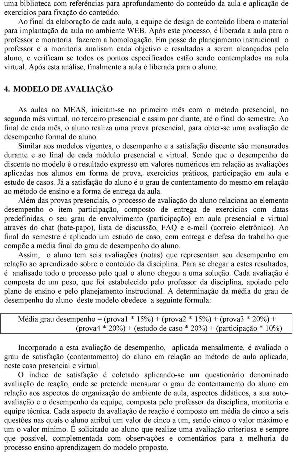 Após este processo, é liberada a aula para o professor e monitoria fazerem a homologação.