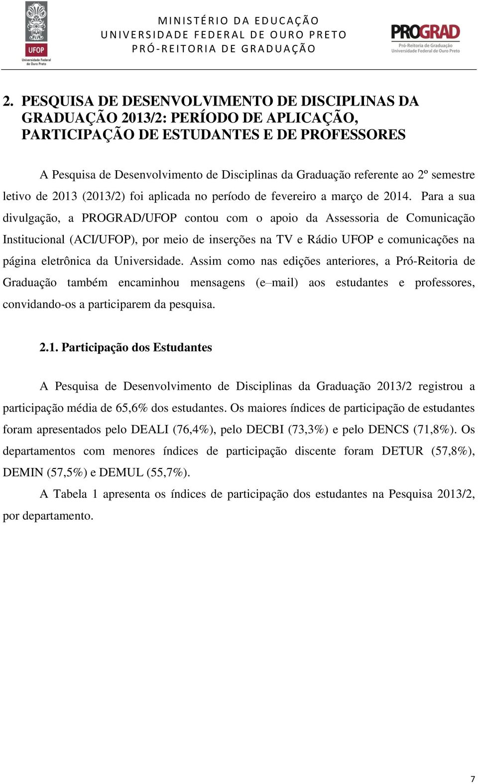 Para a sua divulgação, a PROGRAD/UFOP contou com o apoio da Assessoria de Comunicação Institucional (ACI/UFOP), por meio de inserções na TV e Rádio UFOP e comunicações na página eletrônica da