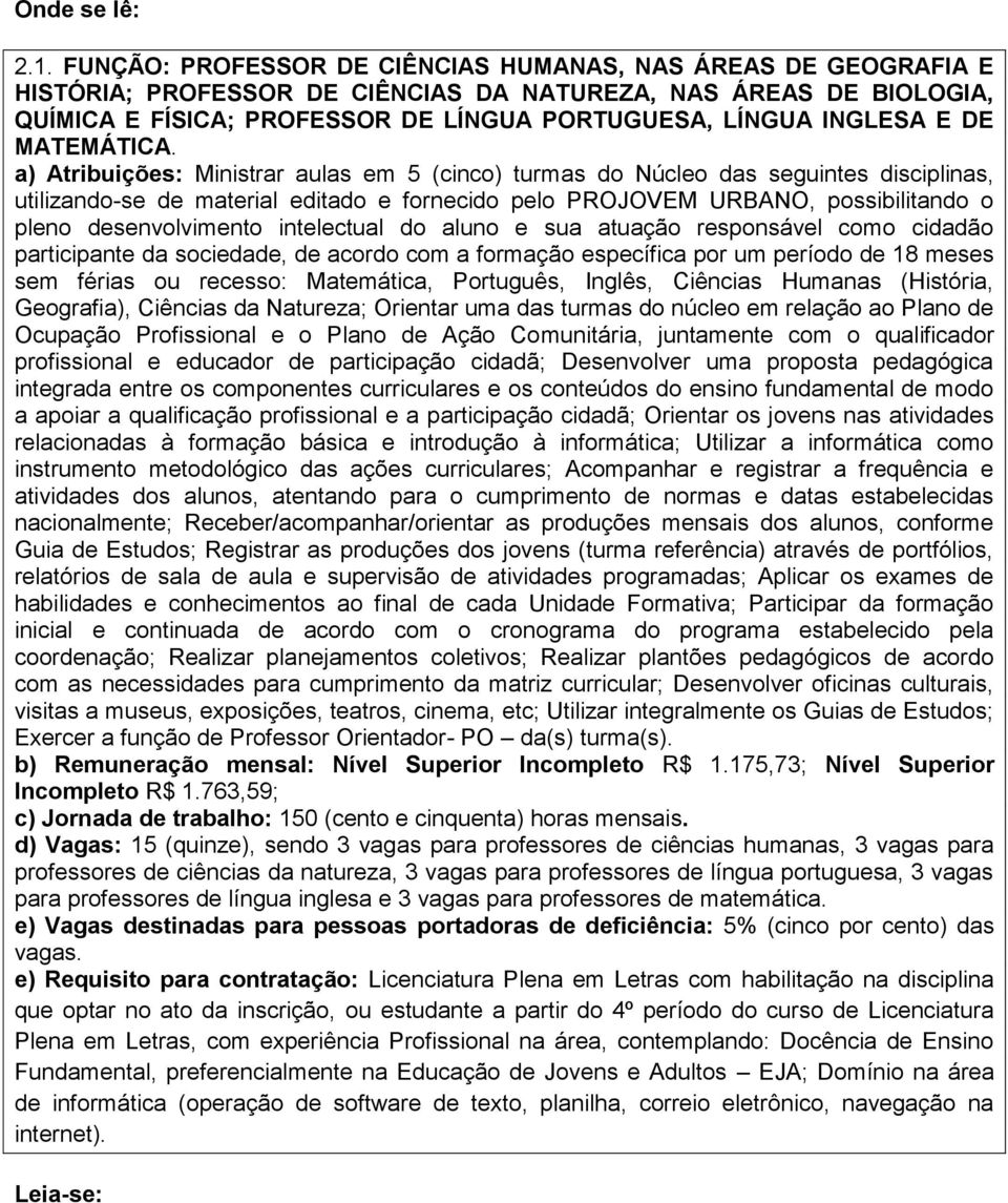 a) Atribuições: Ministrar aulas em 5 (cinco) turmas do Núcleo das seguintes disciplinas, utilizando-se de material editado e fornecido pelo PROJOVEM URBANO, possibilitando o pleno desenvolvimento