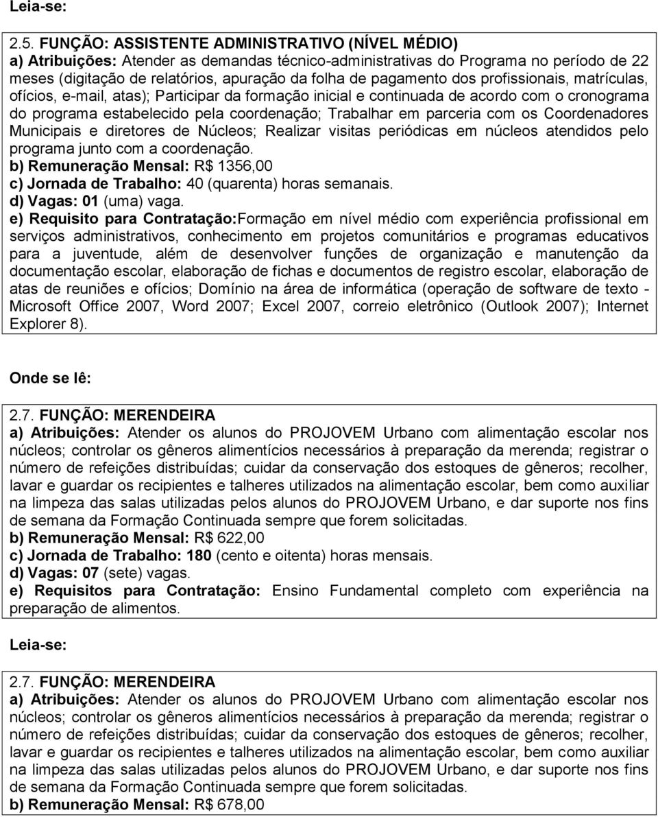 parceria com os Coordenadores Municipais e diretores de Núcleos; Realizar visitas periódicas em núcleos atendidos pelo programa junto com a coordenação.