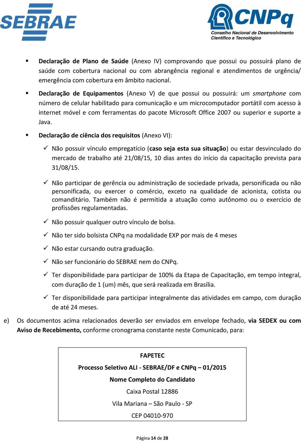 Declaração de Equipamentos (Anexo V) de que possui ou possuirá: um smartphone com número de celular habilitado para comunicação e um microcomputador portátil com acesso à internet móvel e com