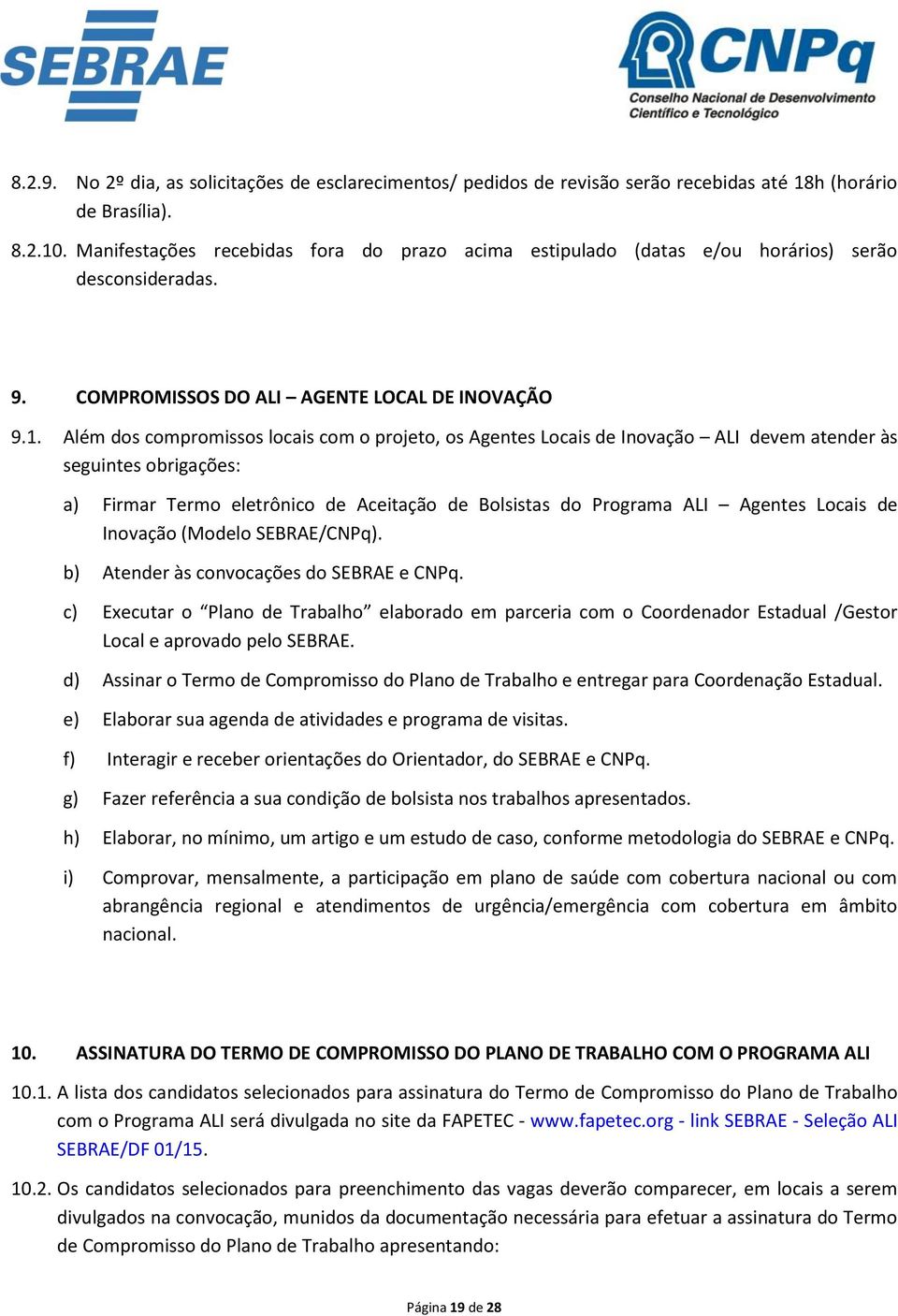 Além dos compromissos locais com o projeto, os Agentes Locais de Inovação ALI devem atender às seguintes obrigações: a) Firmar Termo eletrônico de Aceitação de Bolsistas do Programa ALI Agentes