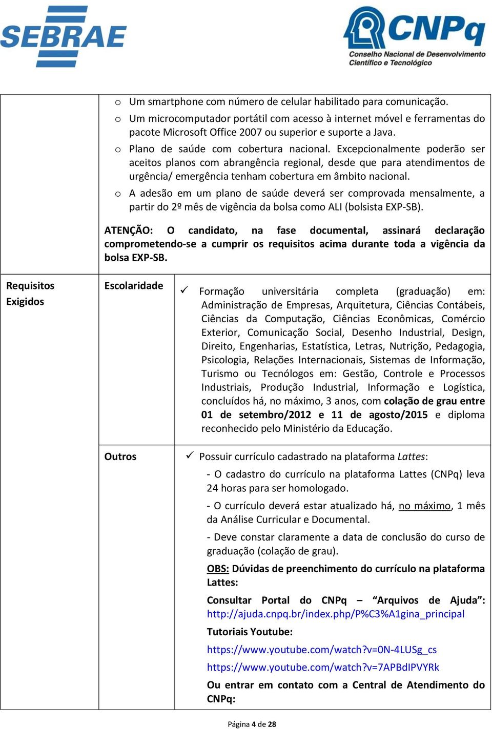 o A adesão em um plano de saúde deverá ser comprovada mensalmente, a partir do 2º mês de vigência da bolsa como ALI (bolsista EXP-SB).