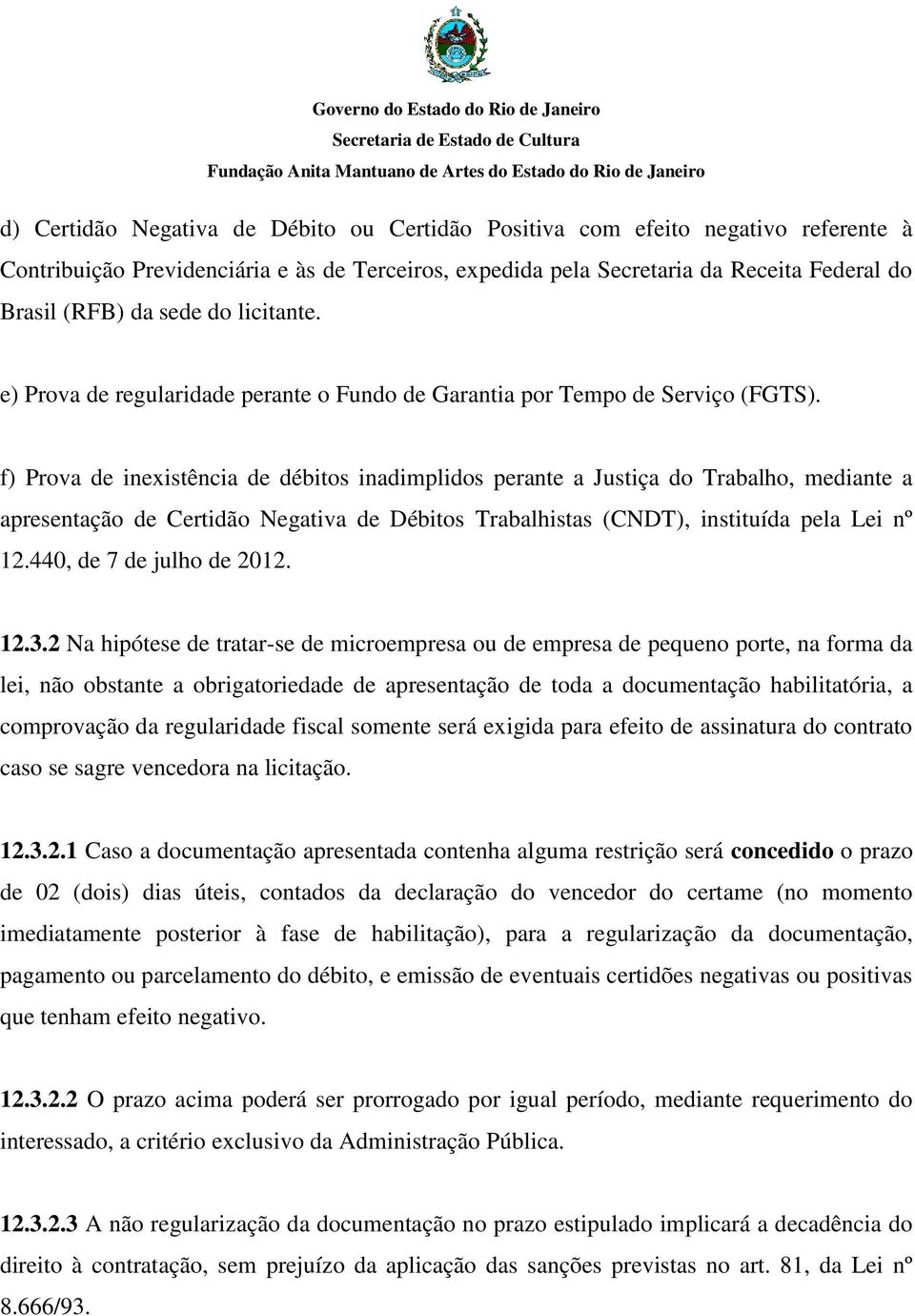 f) Prova de inexistência de débitos inadimplidos perante a Justiça do Trabalho, mediante a apresentação de Certidão Negativa de Débitos Trabalhistas (CNDT), instituída pela Lei nº 12.