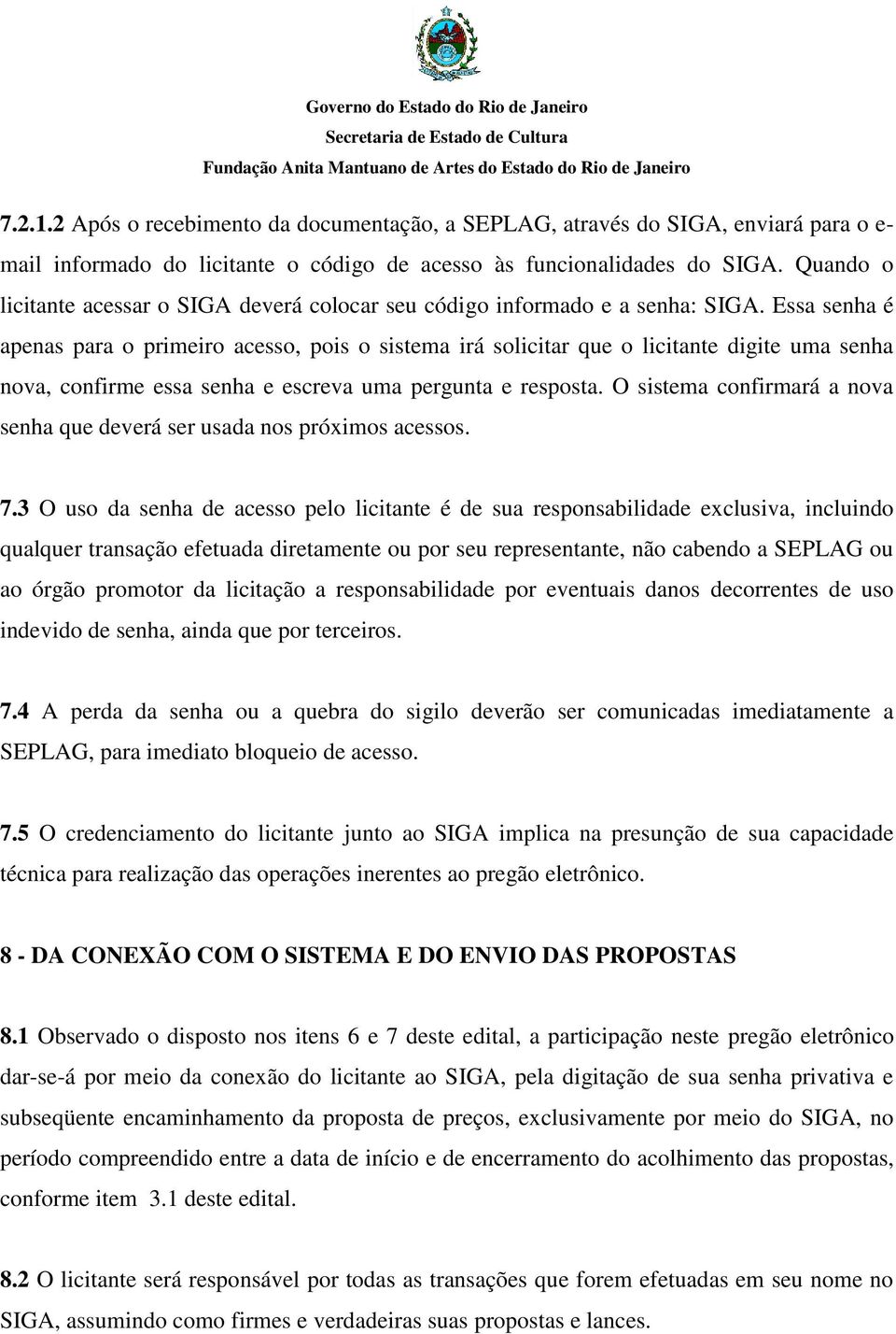 Essa senha é apenas para o primeiro acesso, pois o sistema irá solicitar que o licitante digite uma senha nova, confirme essa senha e escreva uma pergunta e resposta.