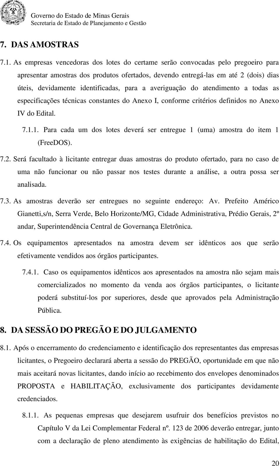 para a averiguação do atendimento a todas as especificações técnicas constantes do Anexo I, conforme critérios definidos no Anexo IV do Edital. 7.1.