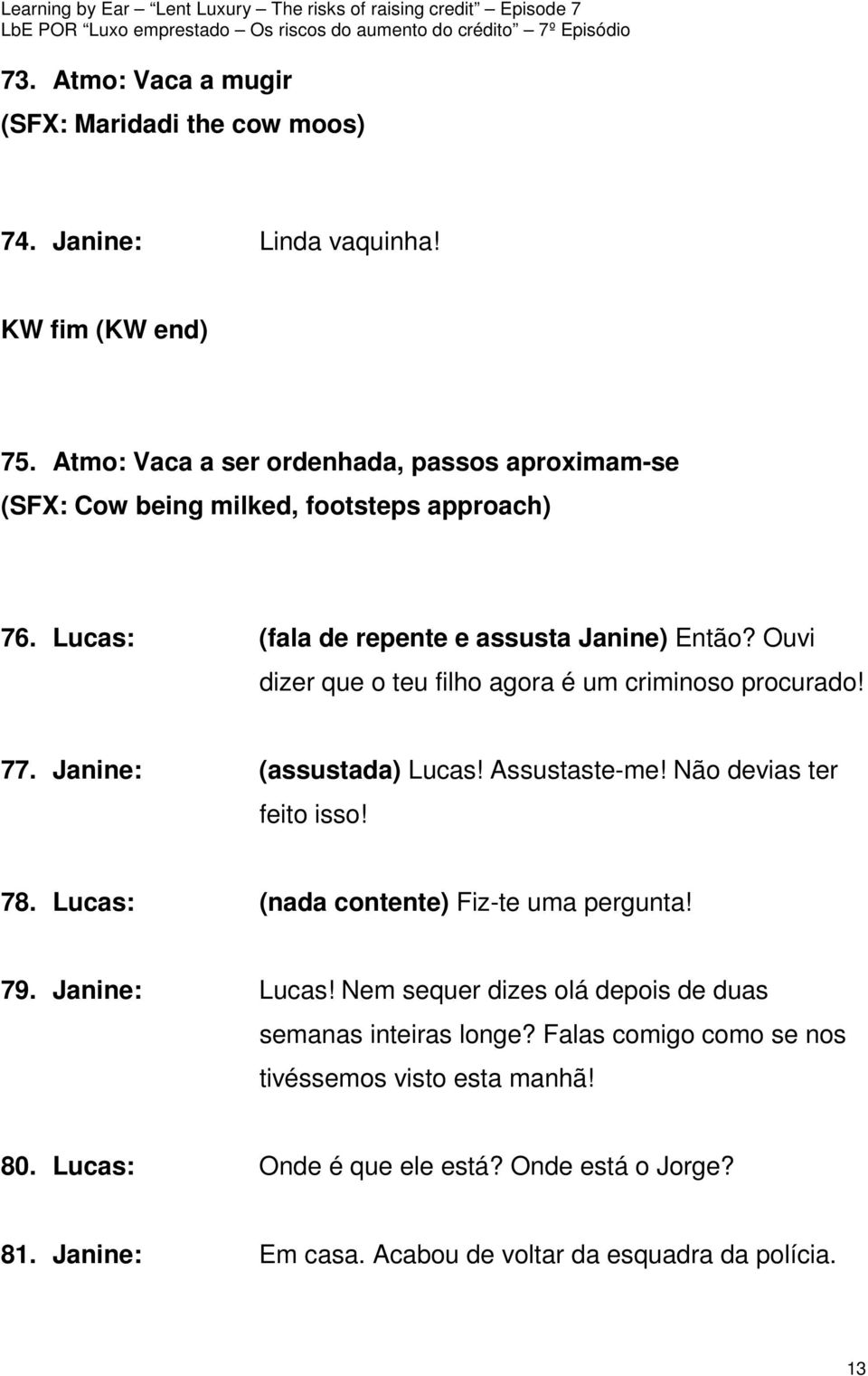 Ouvi dizer que o teu filho agora é um criminoso procurado! 77. Janine: (assustada) Lucas! Assustaste-me! Não devias ter feito isso! 78.