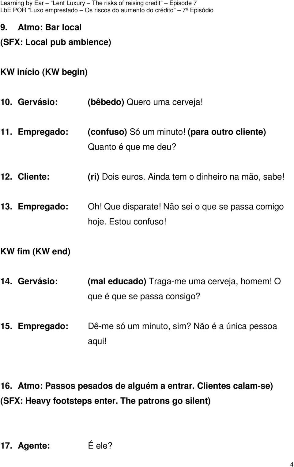 Não sei o que se passa comigo hoje. Estou confuso! KW fim (KW end) 14. Gervásio: (mal educado) Traga-me uma cerveja, homem! O que é que se passa consigo? 15.