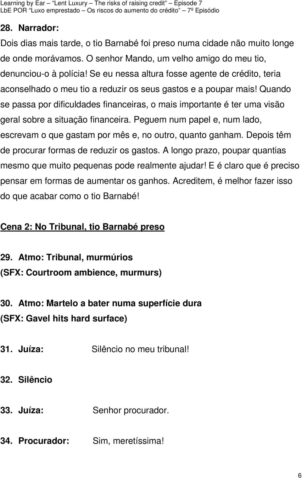 Quando se passa por dificuldades financeiras, o mais importante é ter uma visão geral sobre a situação financeira.