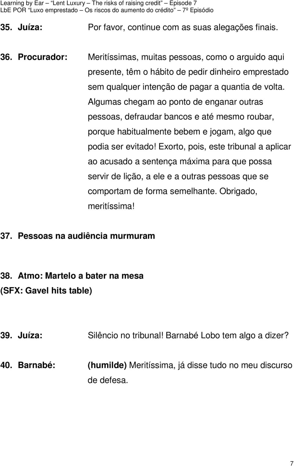 Algumas chegam ao ponto de enganar outras pessoas, defraudar bancos e até mesmo roubar, porque habitualmente bebem e jogam, algo que podia ser evitado!