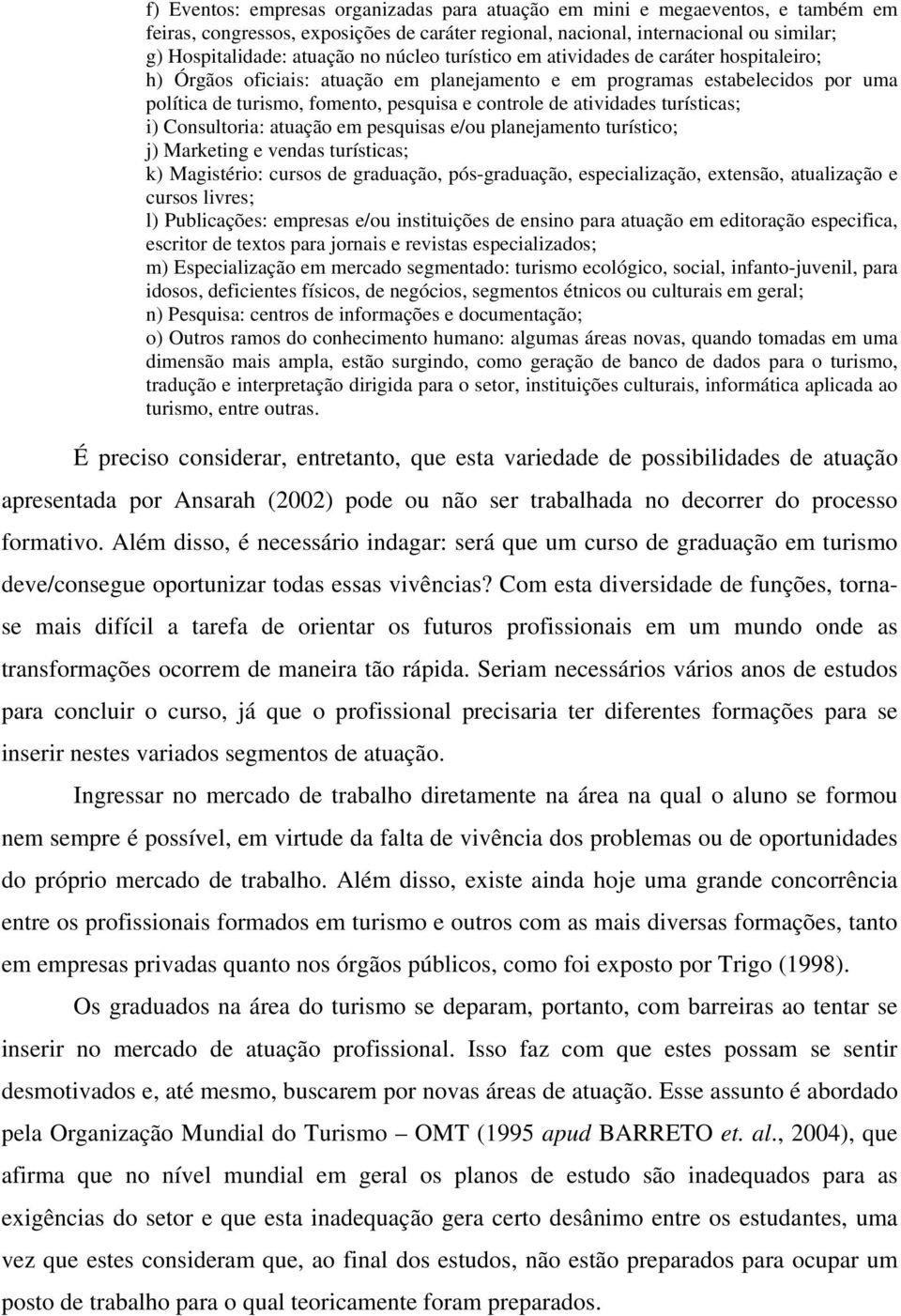 atividades turísticas; i) Consultoria: atuação em pesquisas e/ou planejamento turístico; j) Marketing e vendas turísticas; k) Magistério: cursos de graduação, pós-graduação, especialização, extensão,