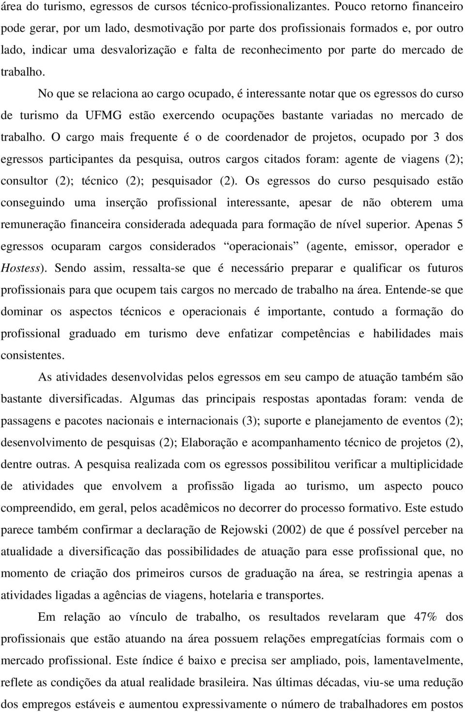 trabalho. No que se relaciona ao cargo ocupado, é interessante notar que os egressos do curso de turismo da UFMG estão exercendo ocupações bastante variadas no mercado de trabalho.