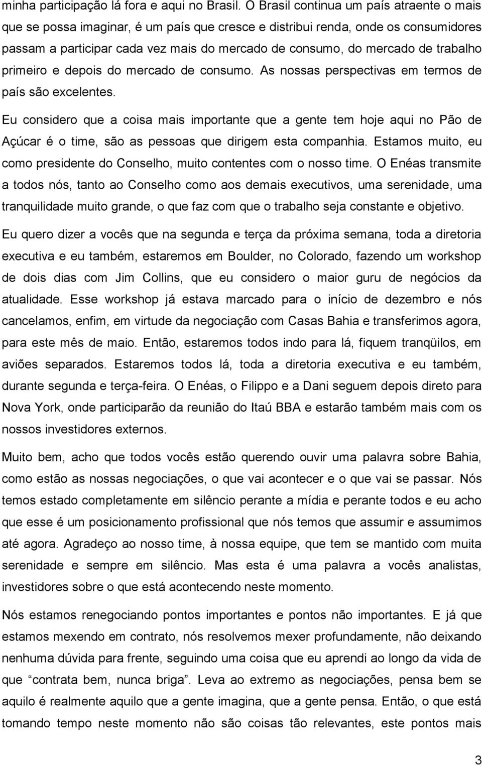 trabalho primeiro e depois do mercado de consumo. As nossas perspectivas em termos de país são excelentes.