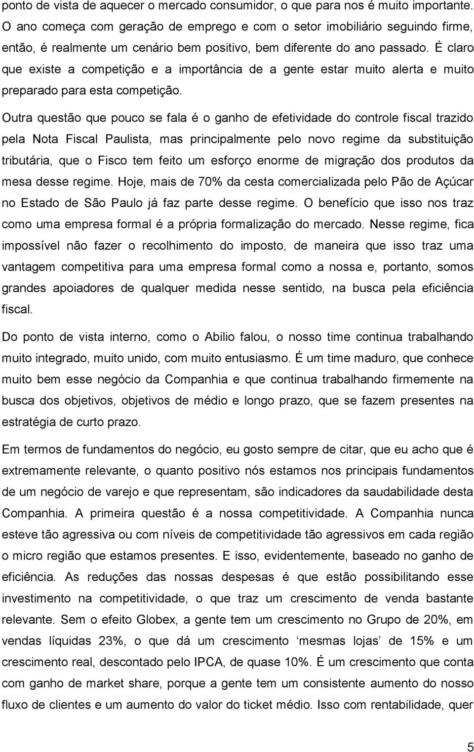 É claro que existe a competição e a importância de a gente estar muito alerta e muito preparado para esta competição.