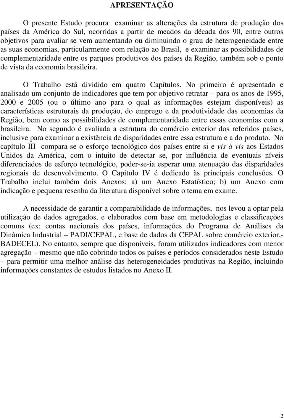 dos países da Região, também sob o ponto de vista da economia brasileira. O Trabalho está dividido em quatro Capítulos.