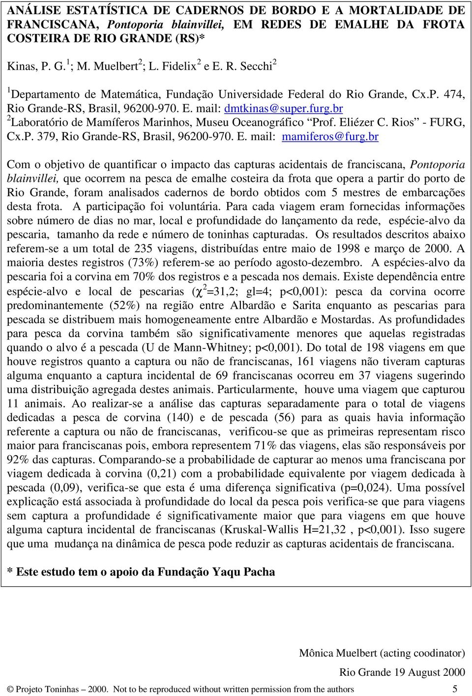 br 2 Laboratório de Mamíferos Marinhos, Museu Oceanográfico Prof. Eliézer C. Rios - FURG, Cx.P. 379, Rio Grande-RS, Brasil, 96200-970. E. mail: mamiferos@furg.