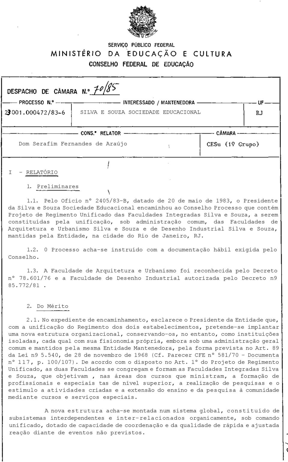 1. Pelo Oficio nº 2405/83-B, datado de 20 de maio de 1983, o Presidente da Silva e Souza Sociedade Educacional encaminhou ao Conselho Processo que contém Projeto de Regimento Unificado das Faculdades