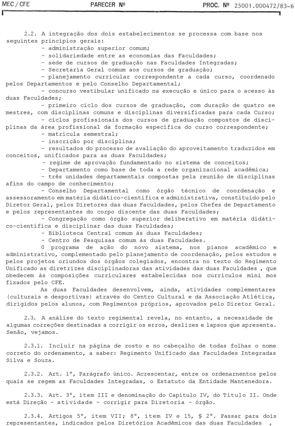 Departamental; - concurso vestibular unificado na execução e único para o acesso às duas Faculdades; - primeiro ciclo dos cursos de graduação, com duração de quatro se mestres, com disciplinas comuns