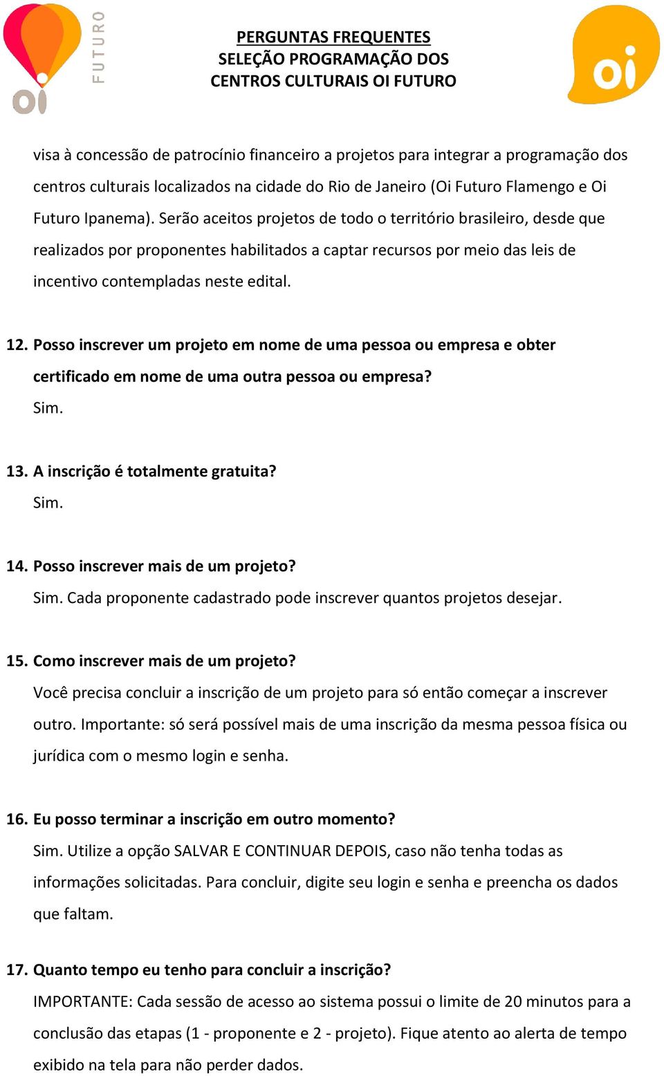 Posso inscrever um projeto em nome de uma pessoa ou empresa e obter certificado em nome de uma outra pessoa ou empresa? Sim. 13. A inscrição é totalmente gratuita? Sim. 14.