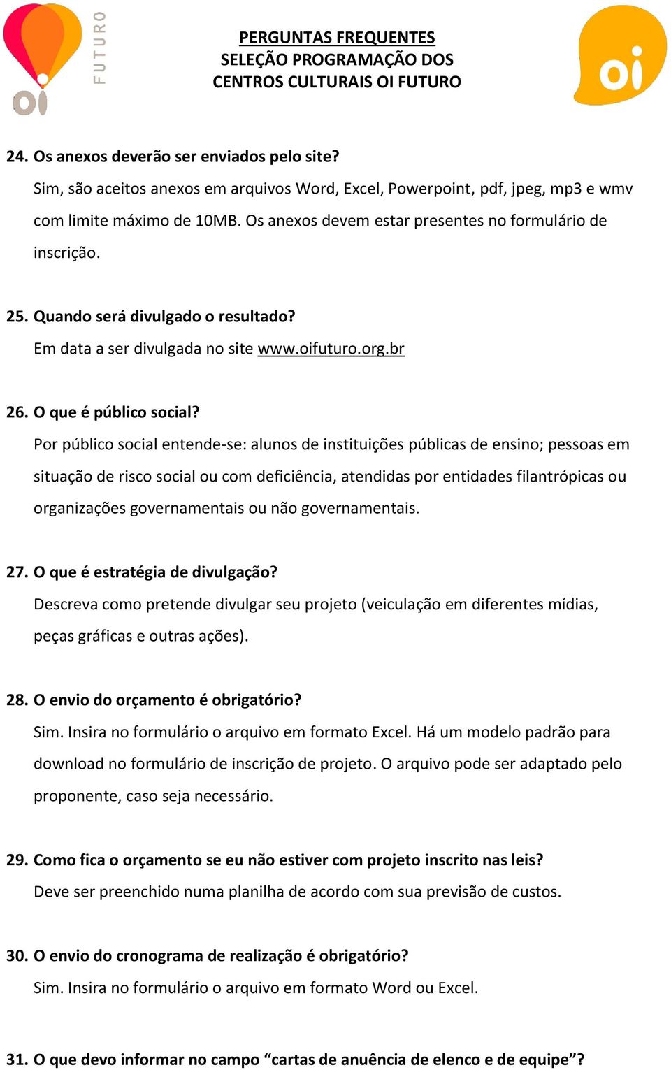 Por público social entende-se: alunos de instituições públicas de ensino; pessoas em situação de risco social ou com deficiência, atendidas por entidades filantrópicas ou organizações governamentais