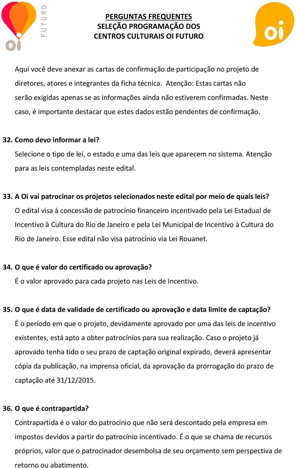 Como devo informar a lei? Selecione o tipo de lei, o estado e uma das leis que aparecem no sistema. Atenção para as leis contempladas neste edital. 33.