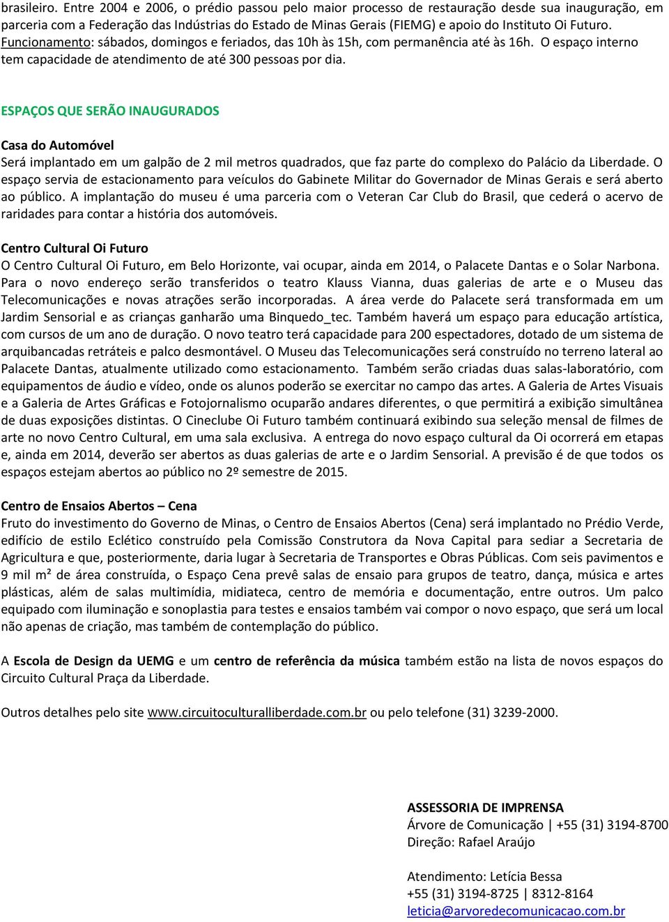 Futuro. Funcionamento: sábados, domingos e feriados, das 10h às 15h, com permanência até às 16h. O espaço interno tem capacidade de atendimento de até 300 pessoas por dia.