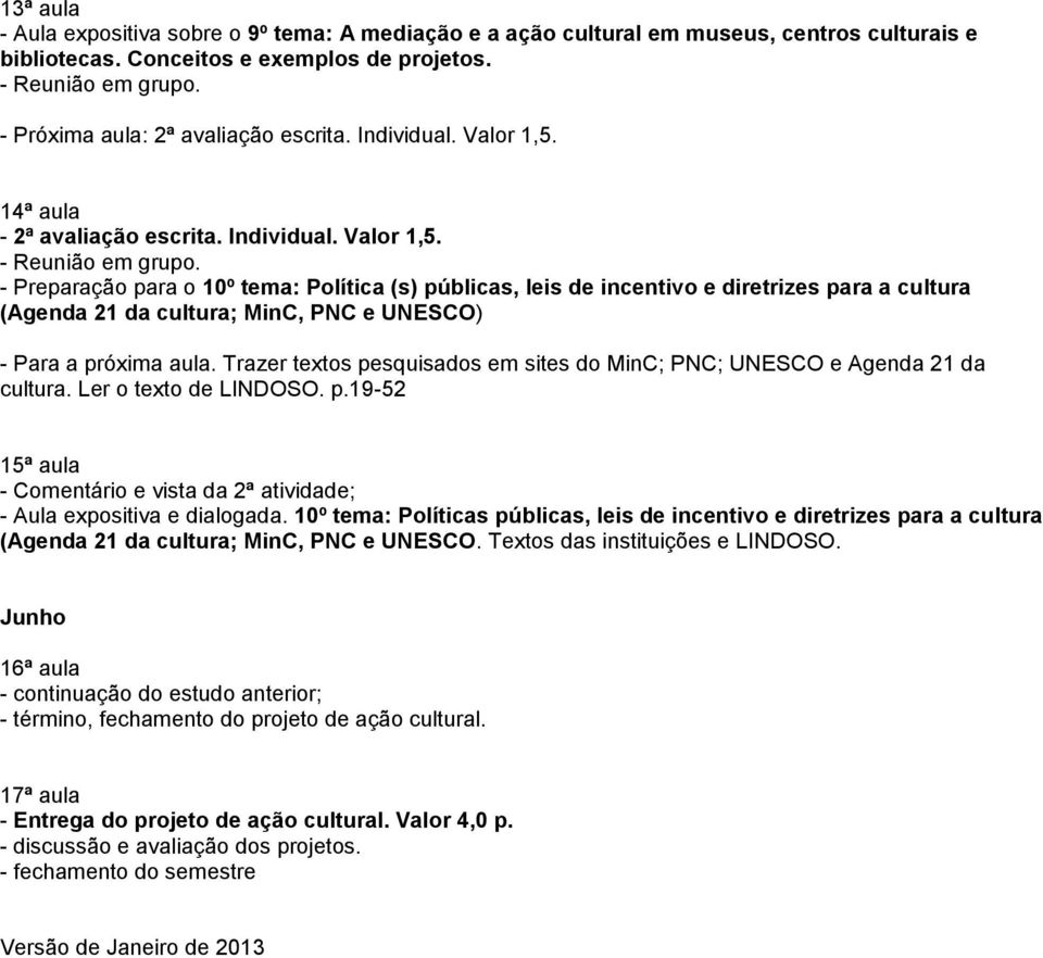 - Preparação para o 10º tema: Política (s) públicas, leis de incentivo e diretrizes para a cultura (Agenda 21 da cultura; MinC, PNC e UNESCO) - Para a próxima aula.