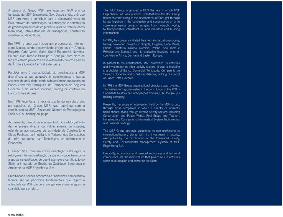 Em 1997, a empresa iniciou um processo de internacionalização, tendo desenvolvido projectos em Angola, Bulgária, Cabo Verde, Gana, Guiné Equatorial, Namíbia, Polónia, São Tomé e Príncipe e Senegal,