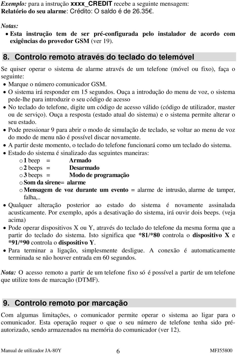 Controlo remoto através do teclado do telemóvel Se quiser operar o sistema de alarme através de um telefone (móvel ou fixo), faça o seguinte: Marque o número comunicador GSM.