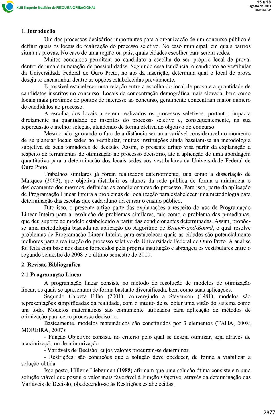 Seguid essa tedêcia, cadidat a vestibular da Uiversidade Federal de Our ret, at da iscriçã, determia qual lcal de prva deseja se ecamihar detre as pções estabelecidas previamete.