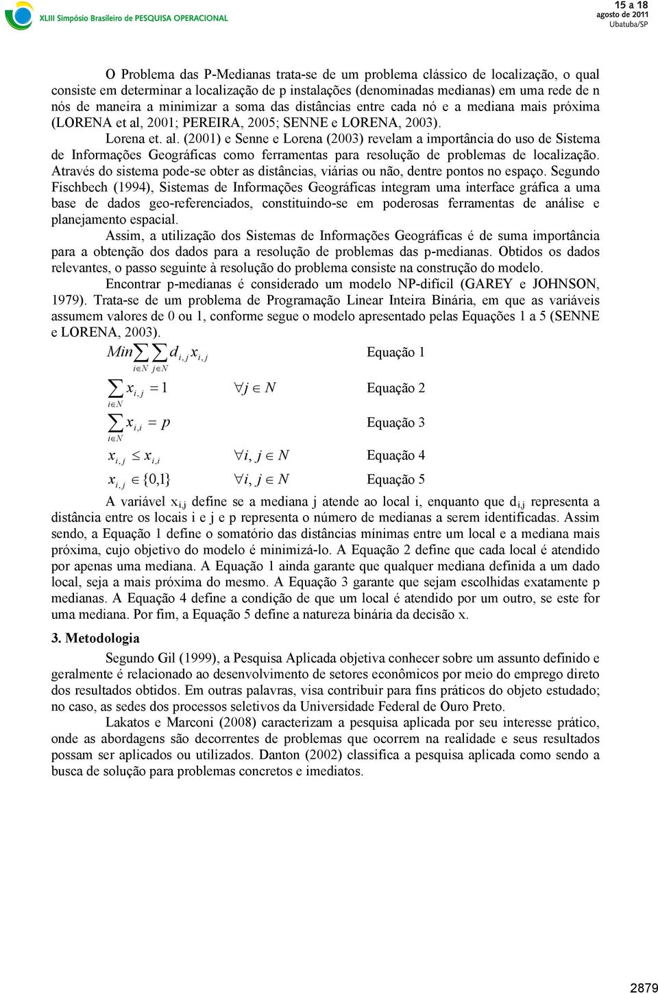 Através d sistema pde-se bter as distâcias, viárias u ã, detre pts espaç.