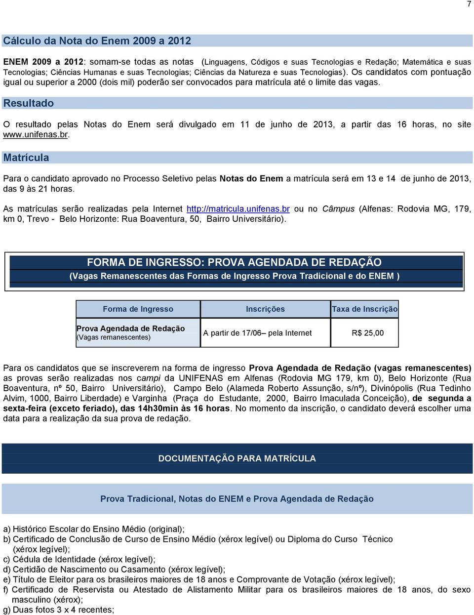 Resultado O resultado pelas Notas do Enem será divulgado em 11 de junho de 2013, a partir das 16 horas, no site www.unifenas.br.