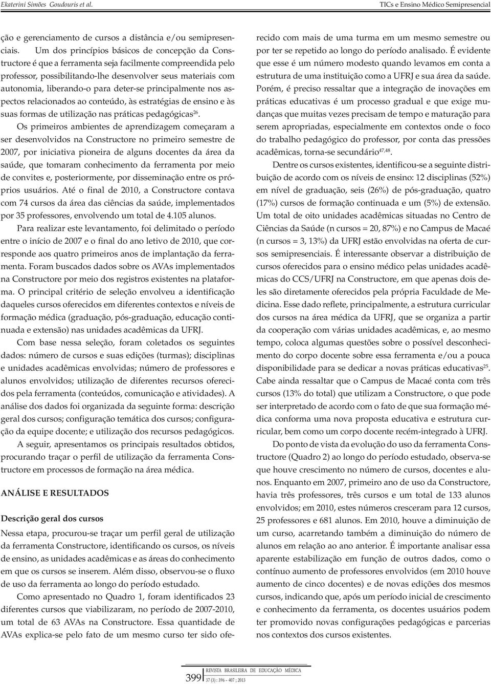 deter-se principalmente nos aspectos relacionados ao conteúdo, às estratégias de ensino e às suas formas de utilização nas práticas pedagógicas 26.