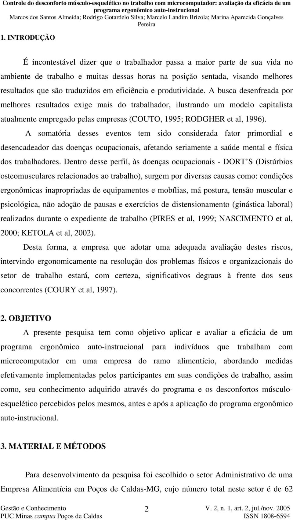 A busca desenfreada por melhores resultados exige mais do trabalhador, ilustrando um modelo capitalista atualmente empregado pelas empresas (COUTO, 1995; RODGHER et al, 1996).