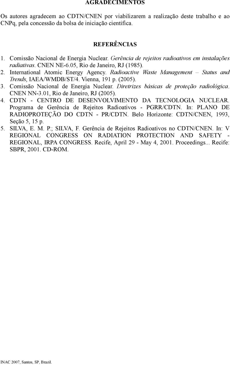 Radioactive Waste Management Status and Trends, IAEA/WMDB/ST/4. Vienna, 191 p. (2005). 3. Comissão Nacional de Energia Nuclear. Diretrizes básicas de proteção radiológica. CNEN NN-3.