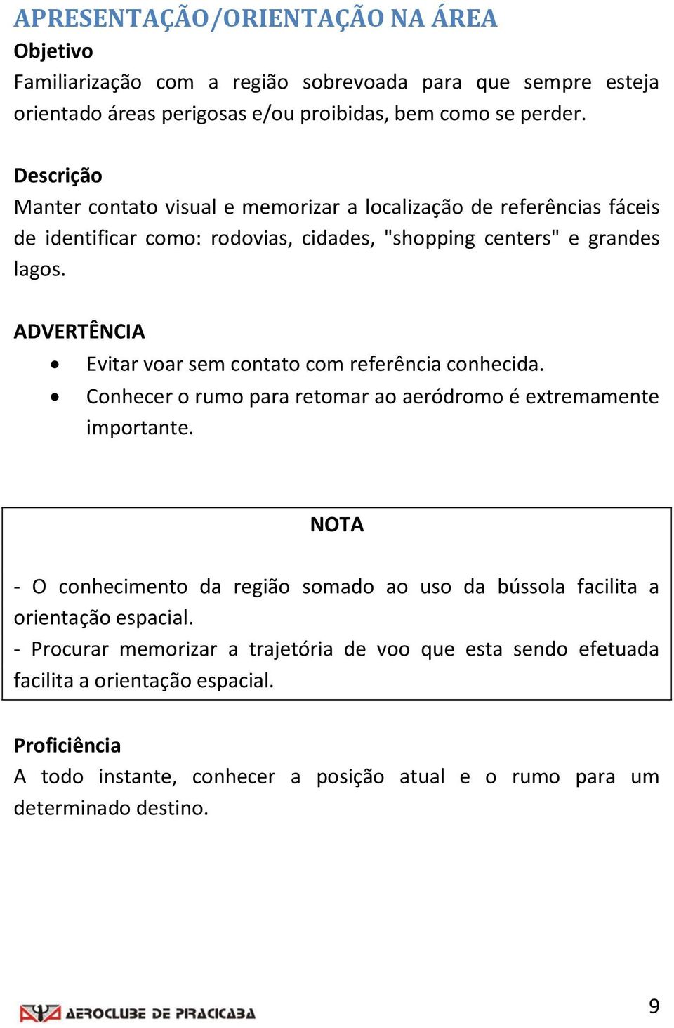 ADVRTÊNCIA vitar voar sem contato com referência conhecida. Conhecer o rumo para retomar ao aeródromo é extremamente importante.