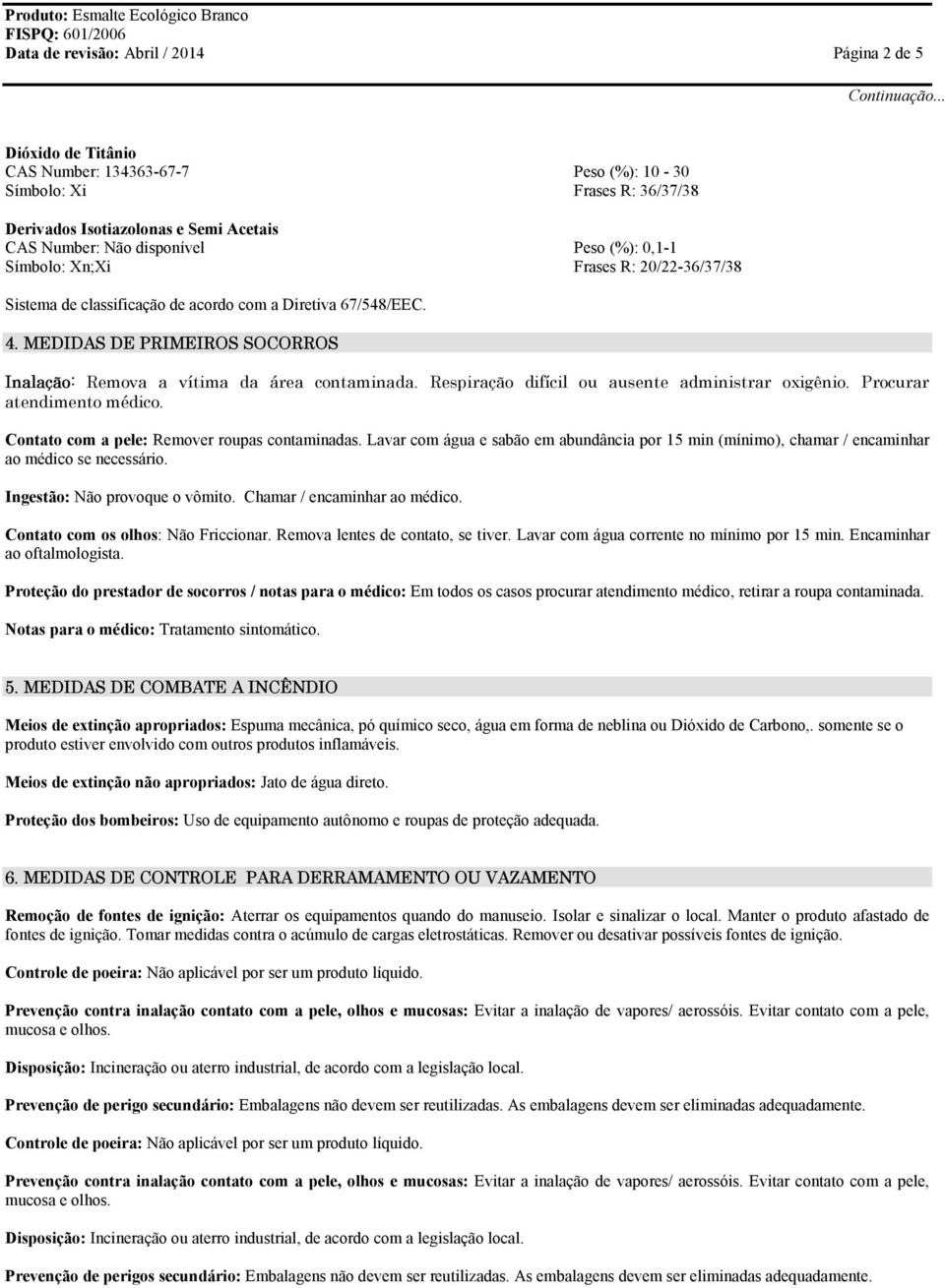 20/22-36/37/38 Sistema de classificação de acordo com a Diretiva 67/548/EEC. 4. MEDIDAS DE PRIMEIROS SOCORROS Inalação: Remova a vítima da área contaminada.