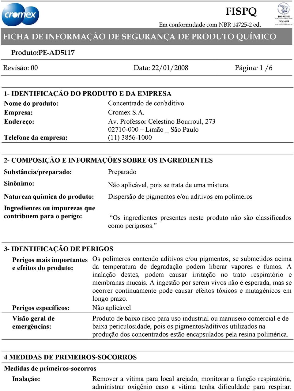 produto: Ingredientes ou impurezas que contribuem para o perigo: Preparado Não aplicável, pois se trata de uma mistura.