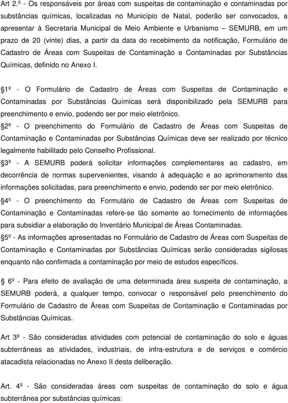 Meio Ambiente e Urbanismo SEMURB, em um prazo de 20 (vinte) dias, a partir da data do recebimento da notificação, Formulário de Cadastro de Áreas com Suspeitas de Contaminação e Contaminadas por