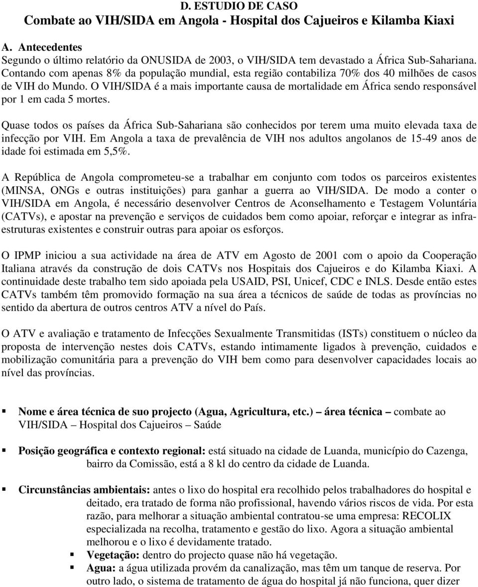 Contando com apenas 8% da população mundial, esta região contabiliza 70% dos 40 milhões de casos de VIH do Mundo.