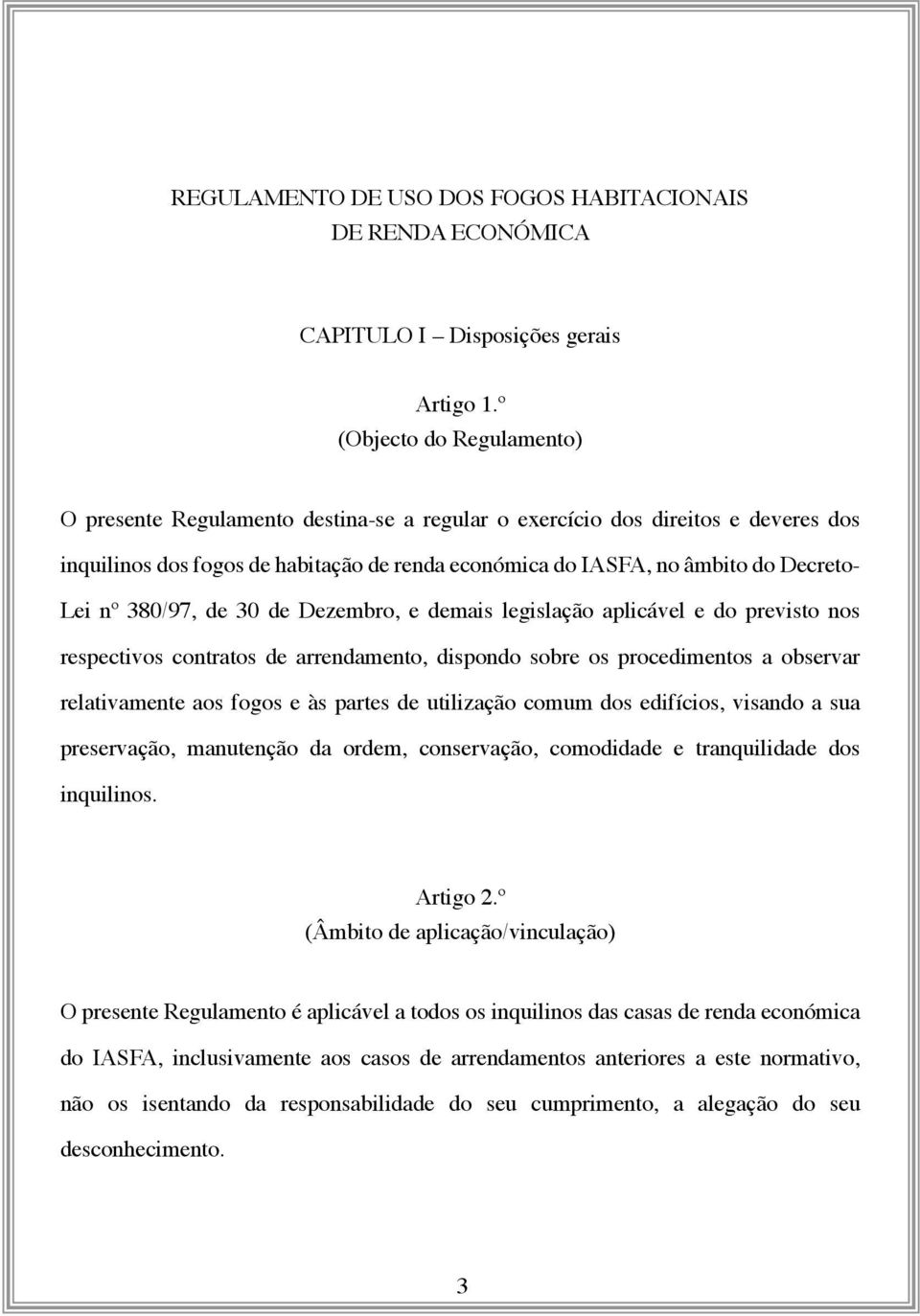 nº 380/97, de 30 de Dezembro, e demais legislação aplicável e do previsto nos respectivos contratos de arrendamento, dispondo sobre os procedimentos a observar relativamente aos fogos e às partes de