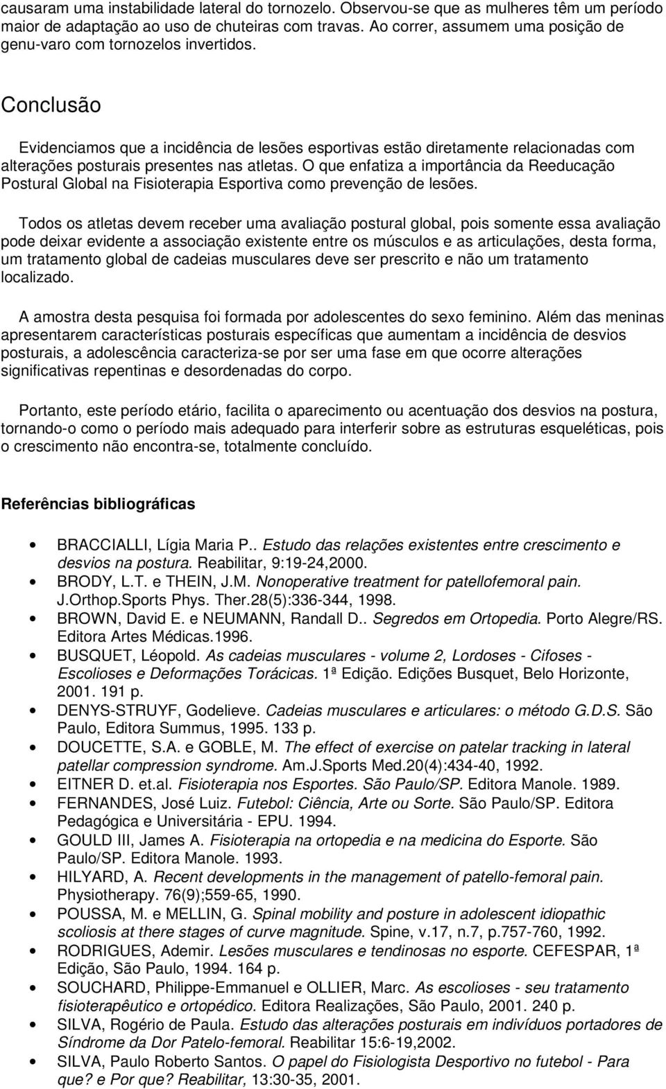 Conclusão Evidenciamos que a incidência de lesões esportivas estão diretamente relacionadas com alterações posturais presentes nas atletas.