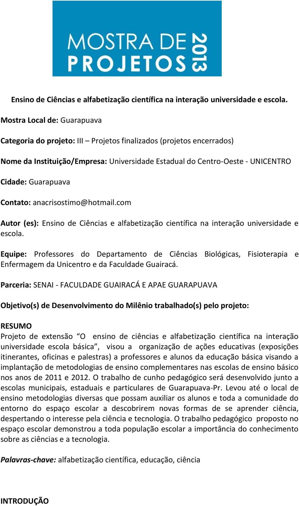 Contato: anacrisostimo@hotmail.com Autor (es):  Equipe: Professores do Departamento de Ciências Biológicas, Fisioterapia e Enfermagem da Unicentro e da Faculdade Guairacá.